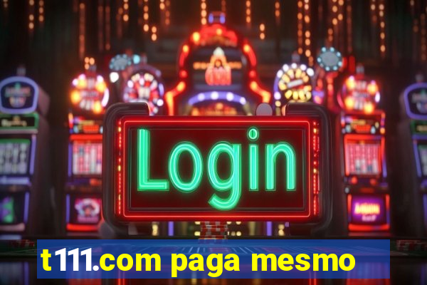 t111.com paga mesmo